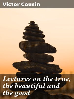 cover image of Lectures on the true, the beautiful and the good